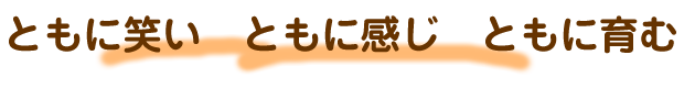 ともに笑い　ともに感じ　ともに育む